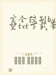 完全控制by天望txt下载笔趣阁