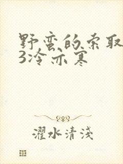 野蛮的索取1V3冷亦寒