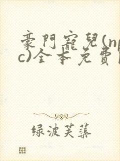 豪门宠儿(npc)全本免费阅读