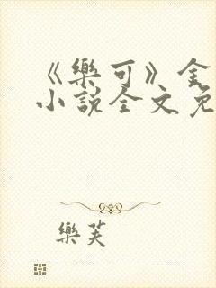 《乐可》金银花小说全文免费阅读