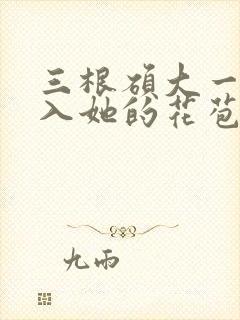 三根硕大一起挤入她的花苞演员表