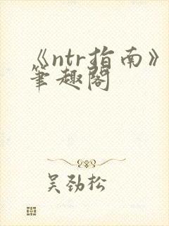 《ntr指南》笔趣阁