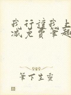 我行让我上无删减免费笔趣阁