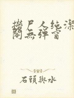 捞尸人纯洁笔趣阁无弹窗