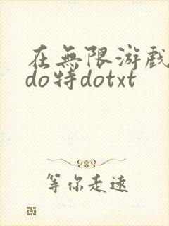 在无限游戏大里do特dotxt