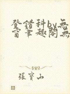 登错科by无弹窗笔趣阁无弹窗