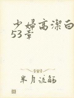 少妇高洁白义第53章