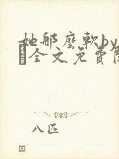 她那么软by今婳全文免费阅读