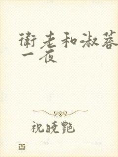 卫老和淑蓉销魂一夜