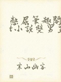 憋尿笔趣阁txt小说双男主