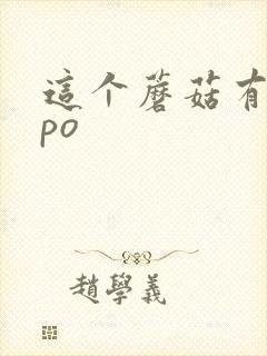 这个蘑菇有点大po