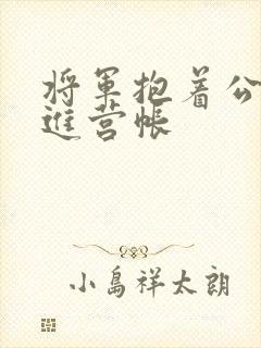 将军抱着公主走进营帐