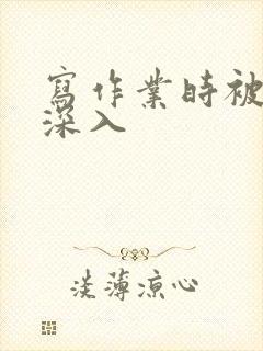 写作业时被叔叔深入