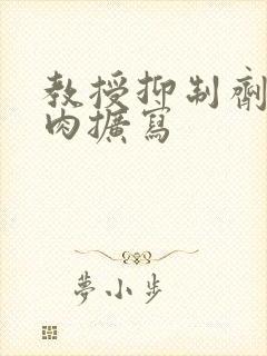 教授抑制剂要吗肉扩写