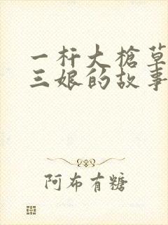 一杆大枪草一家三娘的故事