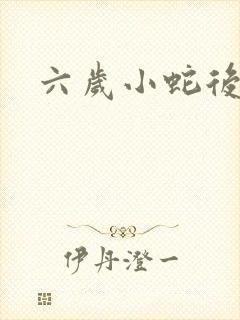 六岁小蛇后