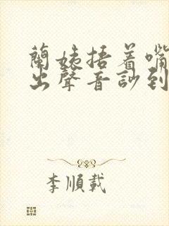 兰姨捂着嘴怕发出声音吵到