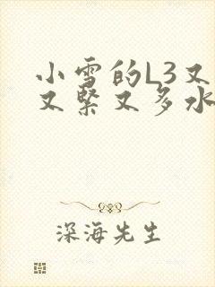 小雪的L3又嫩又紧又多水图