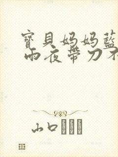 宝贝妈妈蓝菲菲 雨夜带刀不带伞