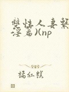 双性人妻系列(淫篇)(np