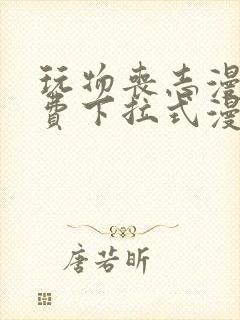 玩物丧志漫画免费下拉式漫画星球