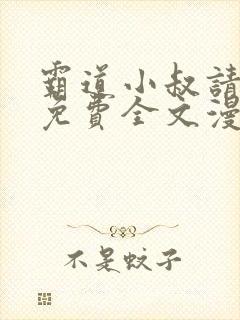 霸道小叔请轻撩免费全文漫画下拉式