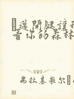 巜迈开腿让我看看你的森林