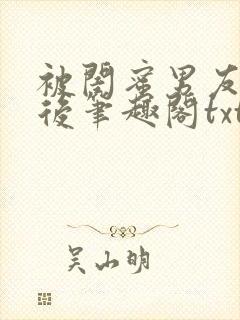 被闺蜜男友认错后笔趣阁txt