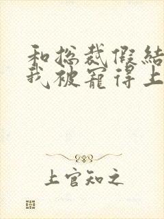 和总裁假结婚后我被宠得上头