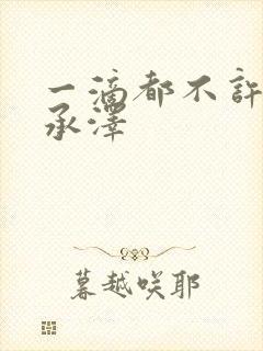 一滴都不许漏魏承泽