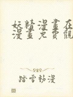 妖精漫画在线看漫画免费观看下拉