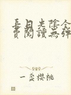 长日光阴全文免费阅读无弹窗笔趣阁封面