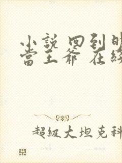 小说 回到明朝当王爷 在线阅读