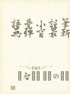 语爱小说笔趣阁无弹窗最新章节