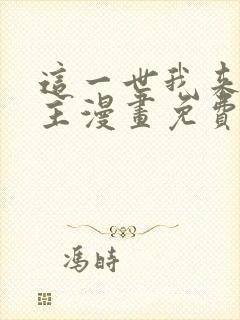 这一世我来当家主漫画免费下拉式土豪漫画