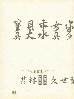 宝贝乖女你的奶真大水真多小说