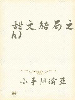 甜文结局之后(h)