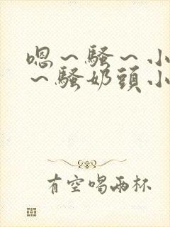 嗯～骚～小淫妇～骚奶头小说