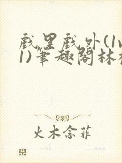 戏里戏外(1v1)笔趣阁林栀