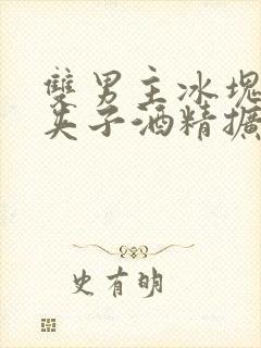 双男主冰块棉签夹子酒精扩张器