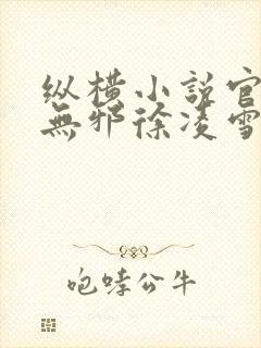 纵横小说官网柳无邪徐凌雪在线阅读