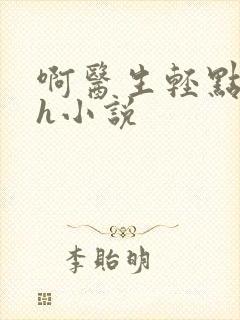 啊医生轻点奶头h小说