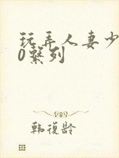 玩弄人妻少妇70系列