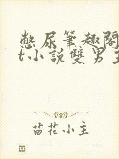 憋尿笔趣阁txt小说双男主封面