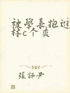 被学长抱进小树林c个爽