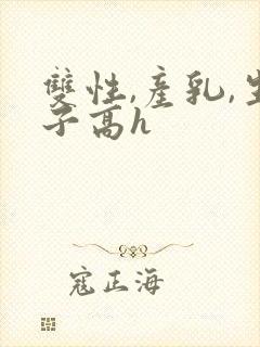 双性,产乳,生子高h封面