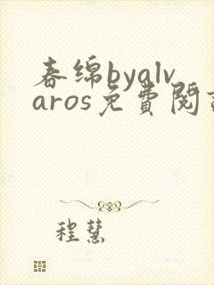 春绵byalvaros免费阅读笔趣阁无弹窗封面