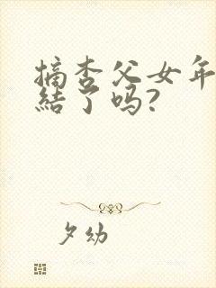 摘杏父女年代完结了吗?