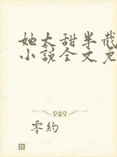 她太甜半截白菜小说全文免费阅读