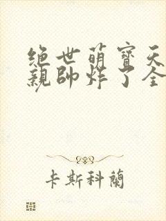 绝世萌宝天才娘亲帅炸了全文免费